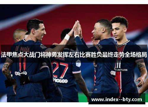 法甲焦点大战门将神勇发挥左右比赛胜负最终走势全场格局